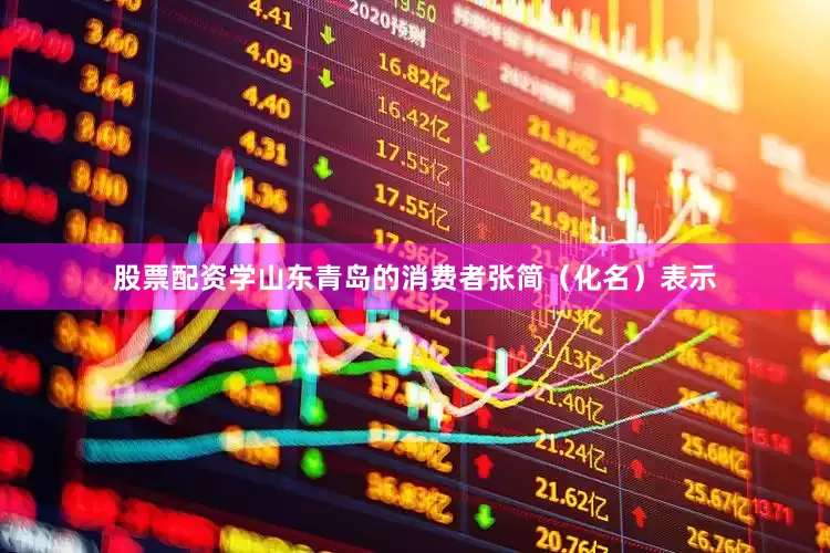 股票配资学山东青岛的消费者张简（化名）表示